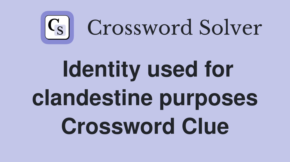 Identity used for clandestine purposes Crossword Clue