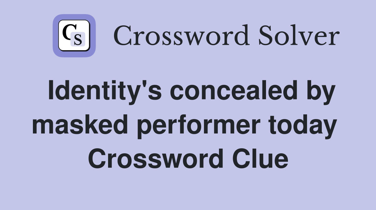 Identity's concealed by masked performer today  Crossword Clue