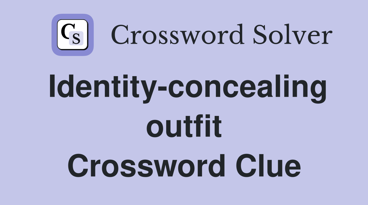 Identity-concealing outfit Crossword Clue