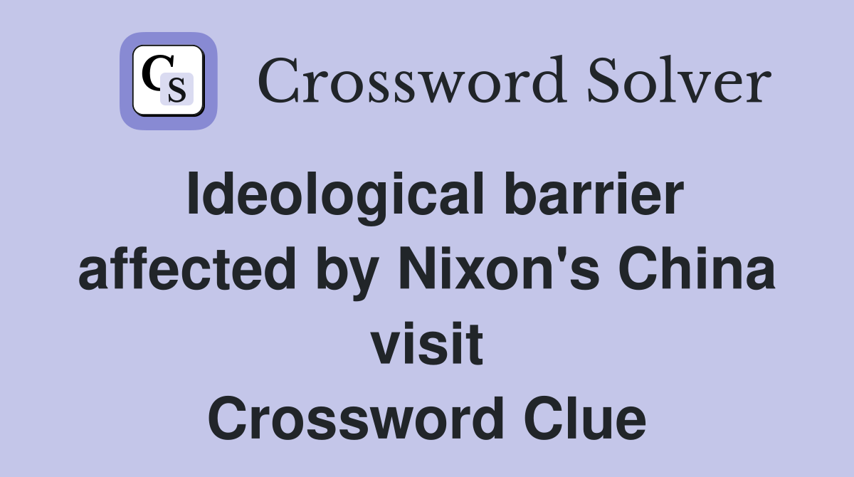 Ideological barrier affected by Nixon's China visit Crossword Clue