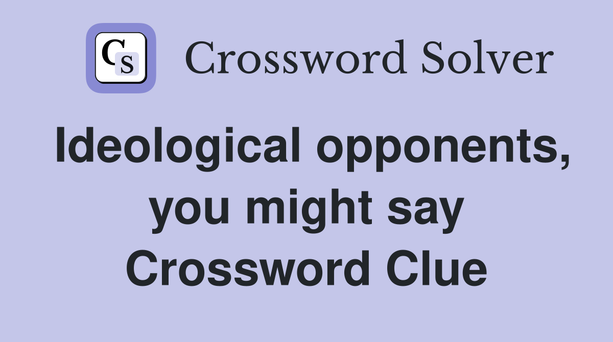 Ideological opponents, you might say Crossword Clue