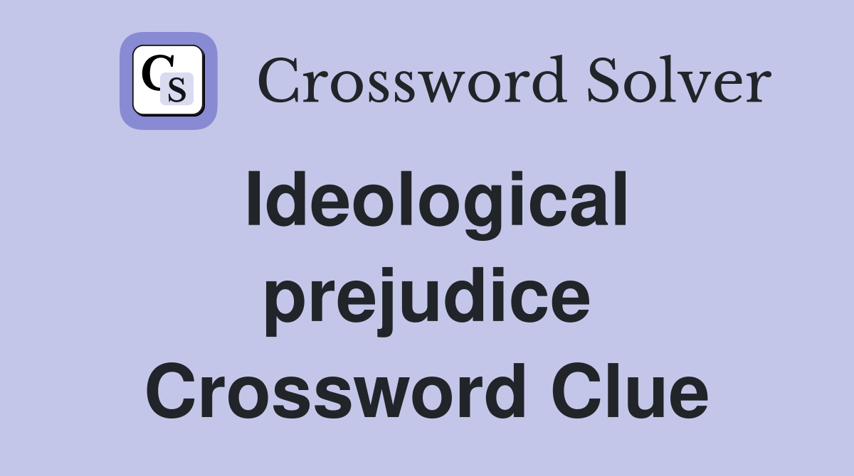 Ideological prejudice Crossword Clue