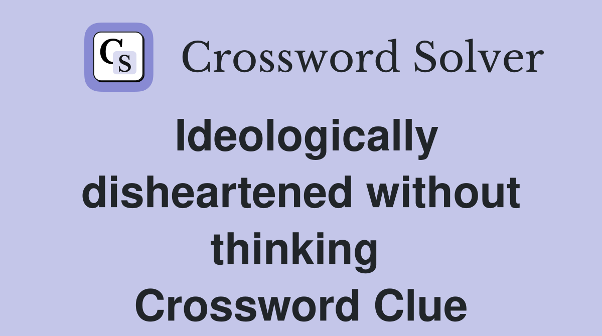 Ideologically disheartened without thinking  Crossword Clue