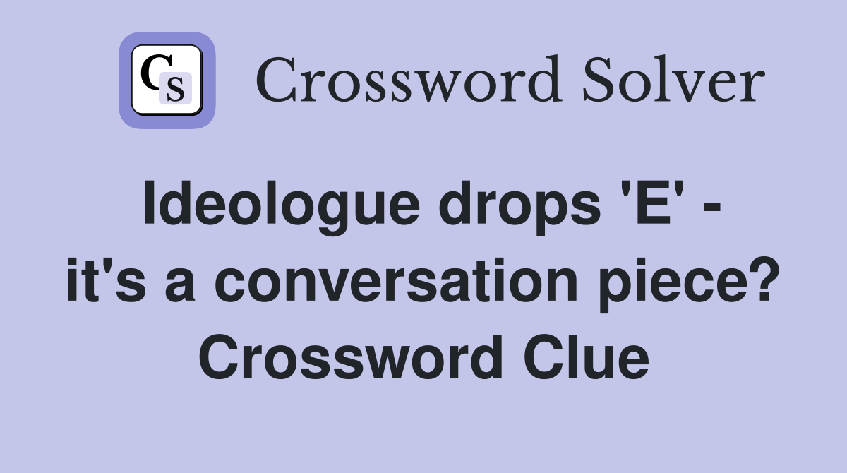 Ideologue drops 'E' - it's a conversation piece? Crossword Clue