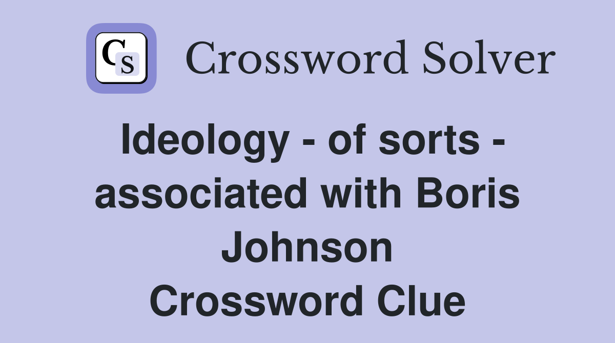 Ideology - of sorts - associated with Boris Johnson Crossword Clue