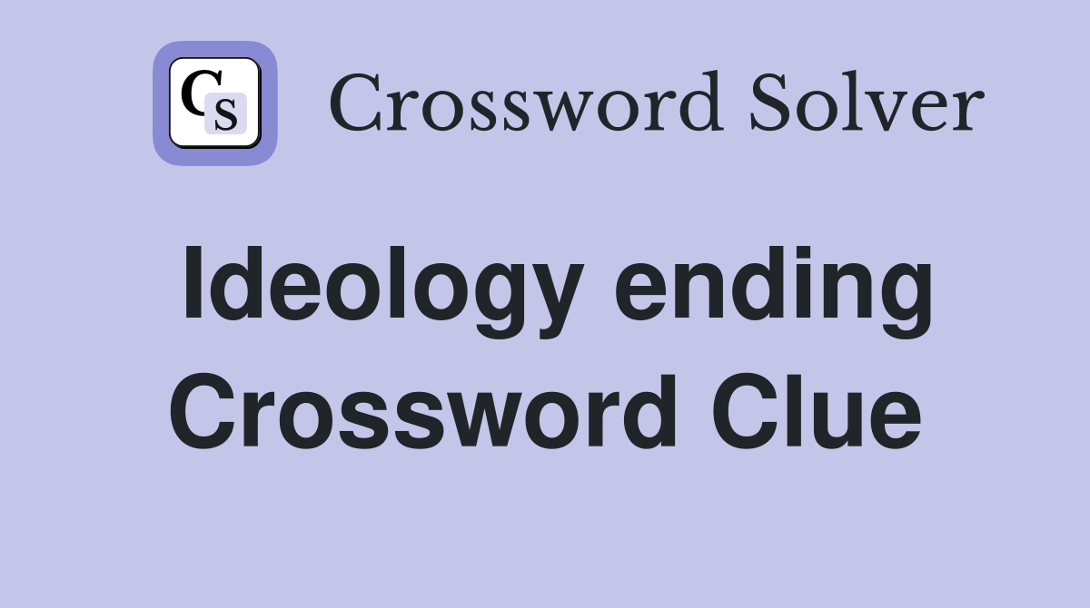 Ideology ending Crossword Clue