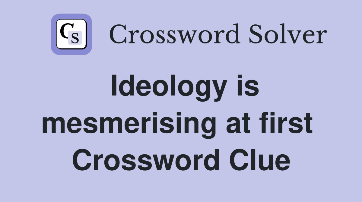 Ideology is mesmerising at first  Crossword Clue