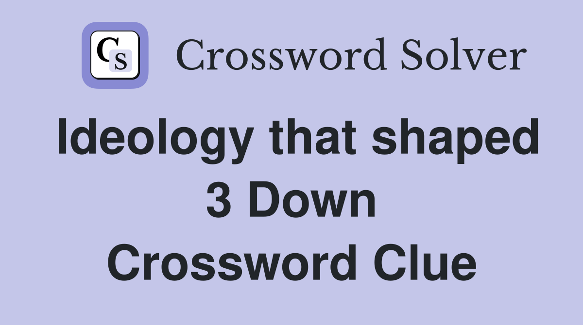 Ideology that shaped 3 Down Crossword Clue