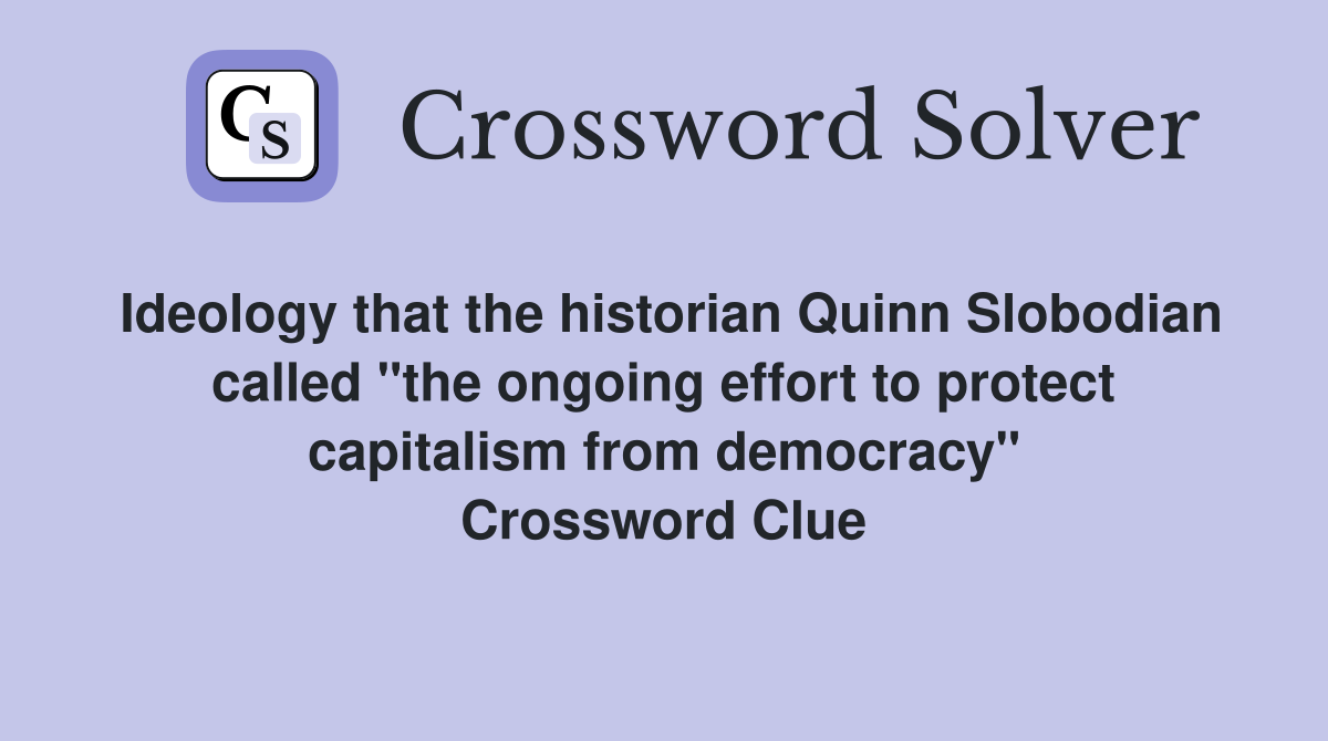 Ideology that the historian Quinn Slobodian called "the ongoing effort to protect capitalism from democracy" Crossword Clue