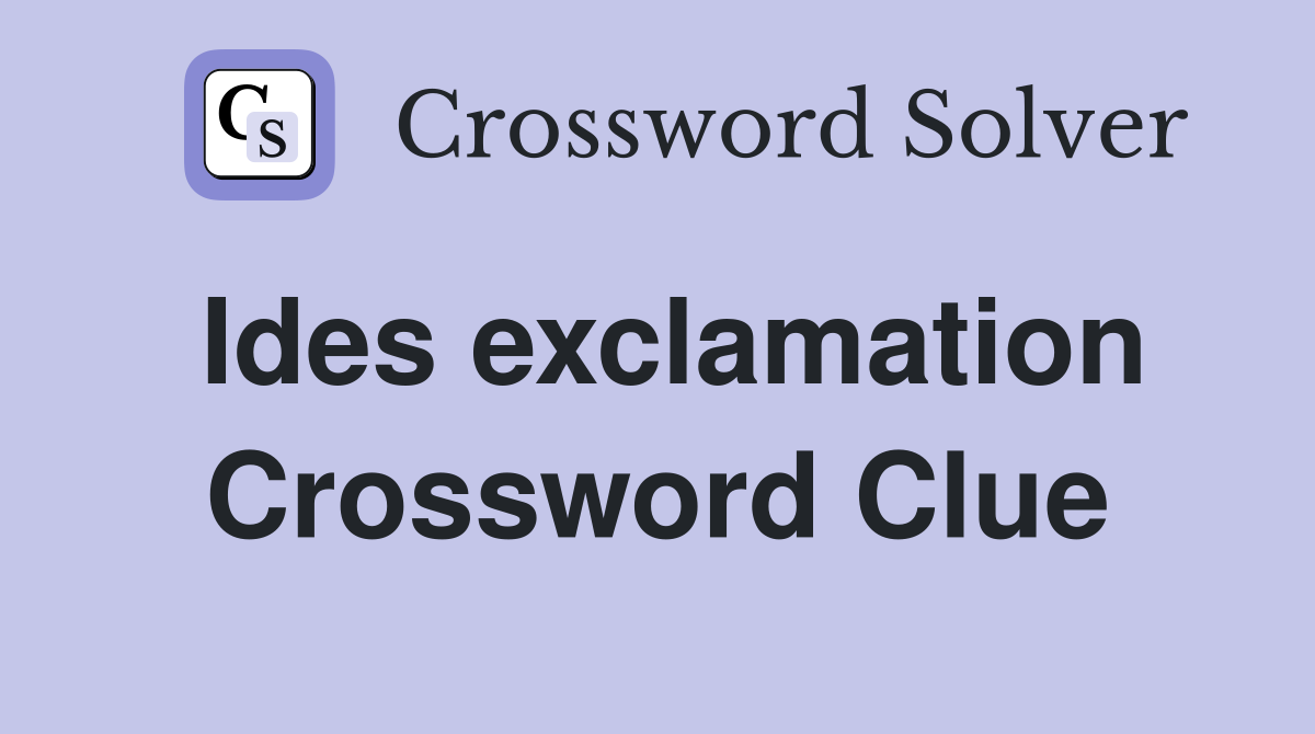 Ides exclamation Crossword Clue