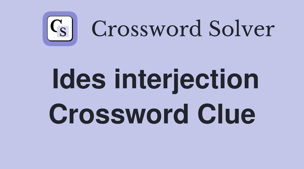 Ides interjection Crossword Clue