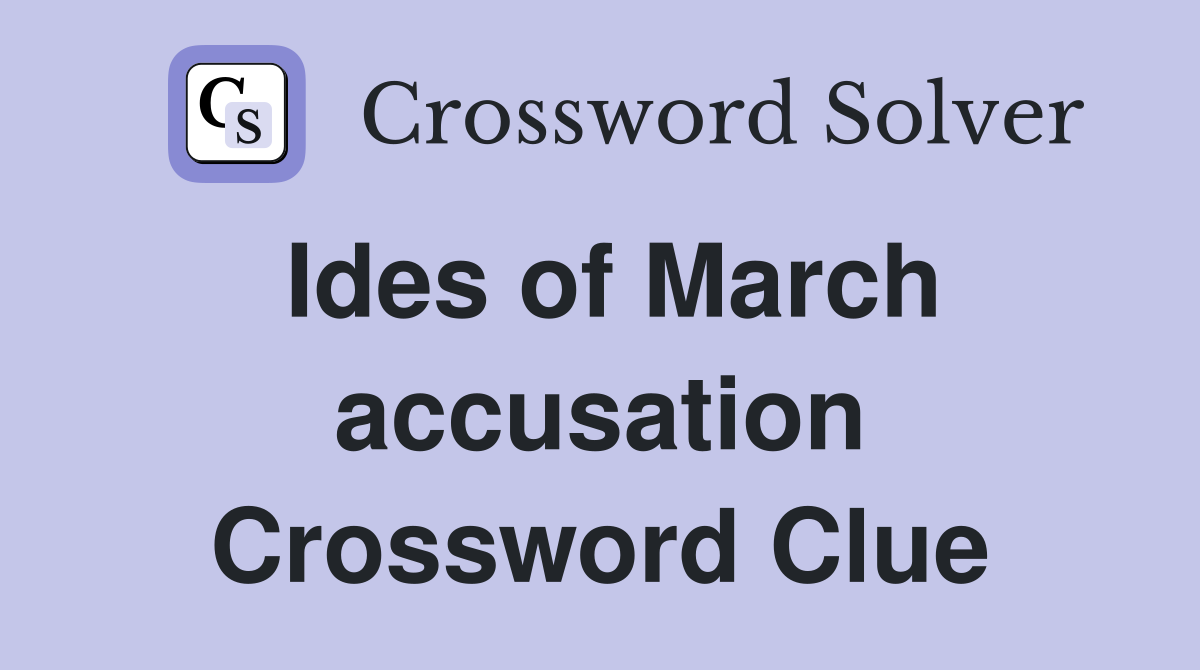 Ides of March accusation Crossword Clue