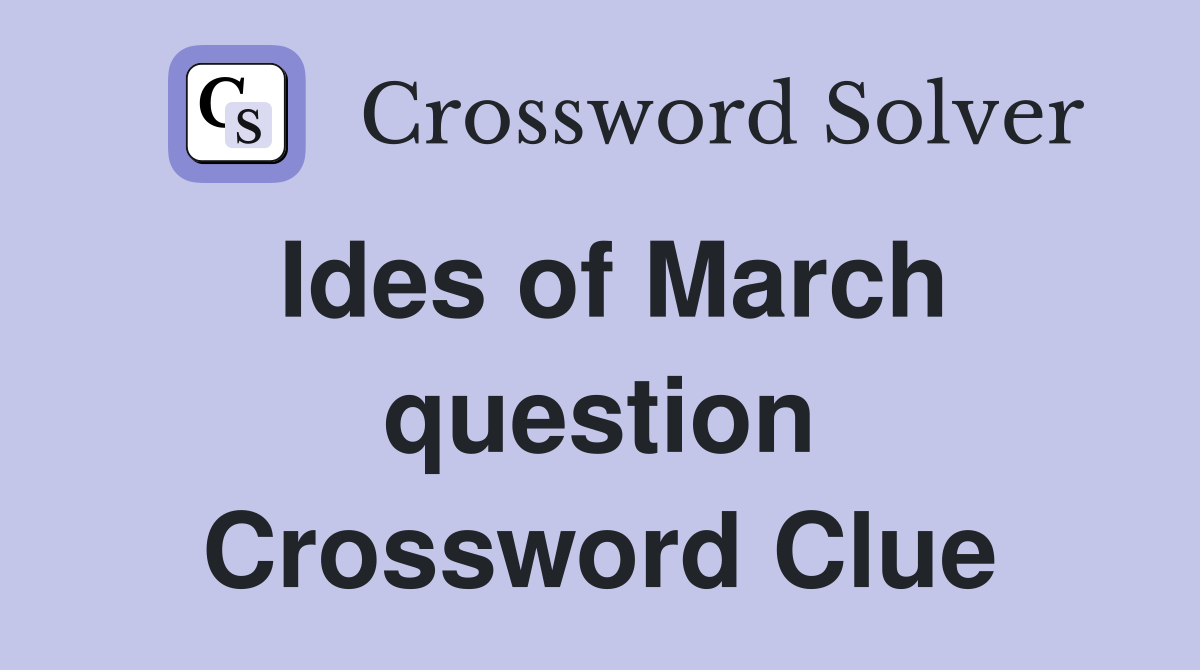 Ides of March question Crossword Clue