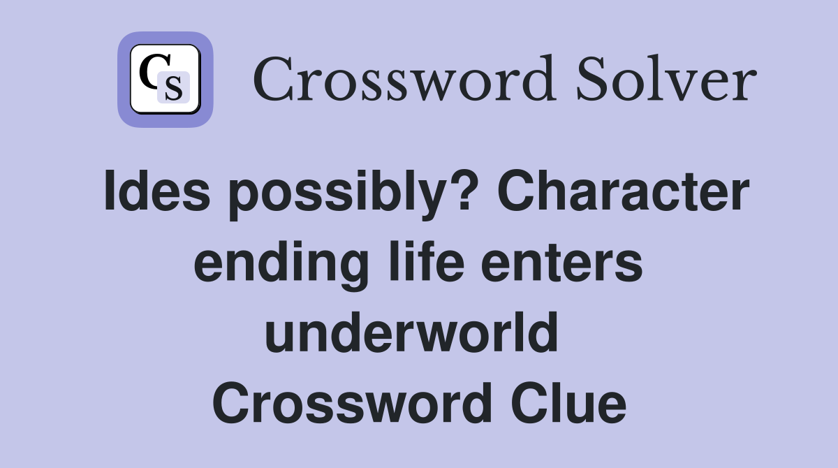 Ides possibly? Character ending life enters underworld  Crossword Clue
