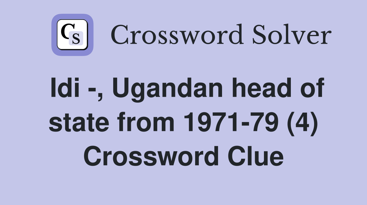 Idi -, Ugandan head of state from 1971-79 (4) Crossword Clue