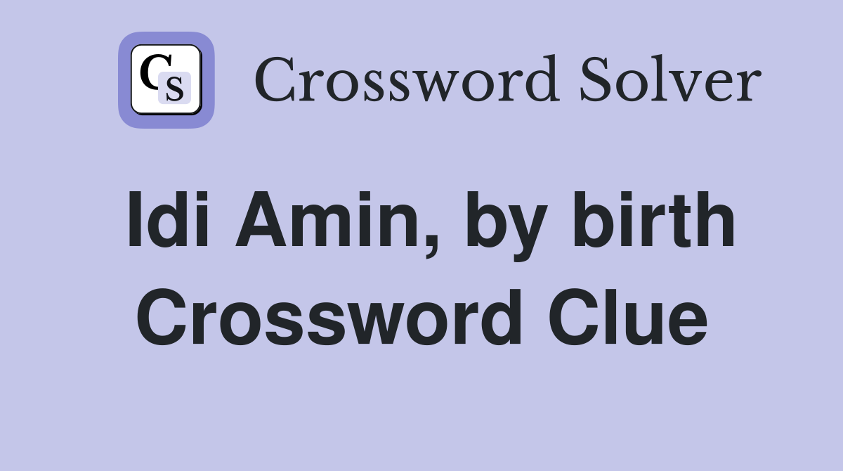 Idi Amin, by birth Crossword Clue