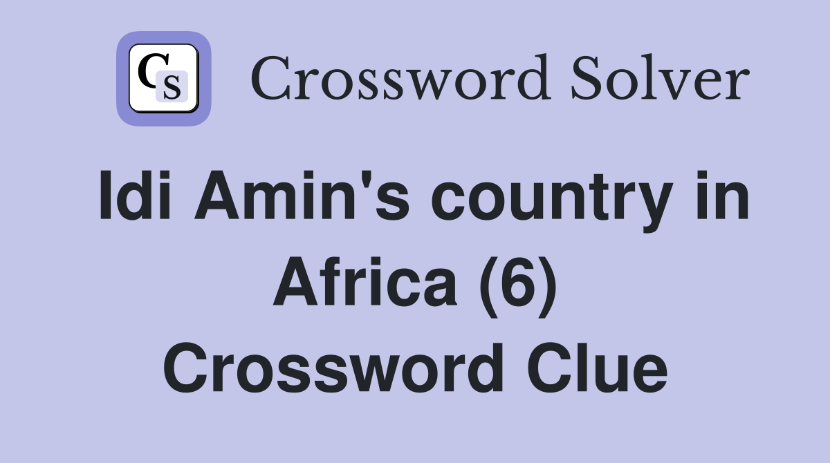 Idi Amin's country in Africa (6) Crossword Clue