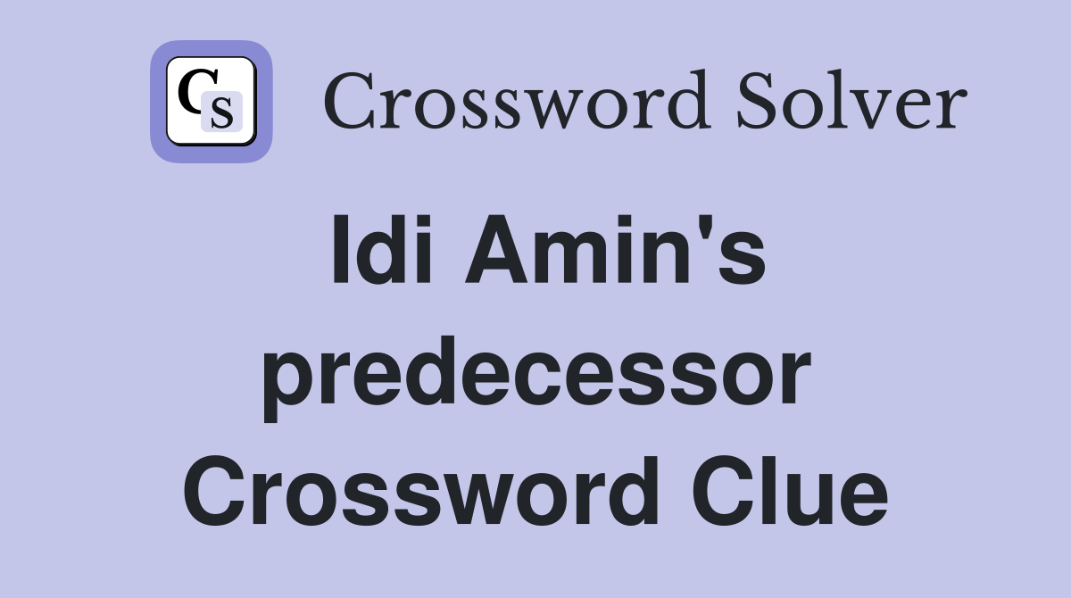 Idi Amin's predecessor Crossword Clue