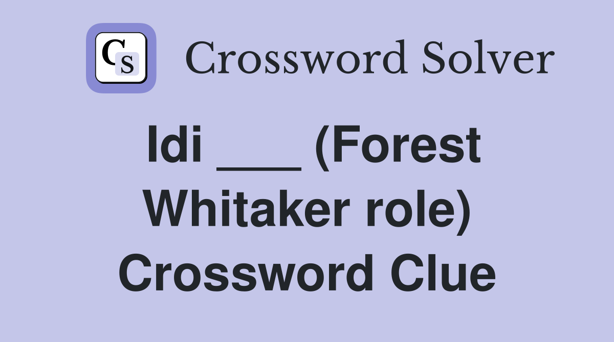 Idi ___ (Forest Whitaker role) Crossword Clue