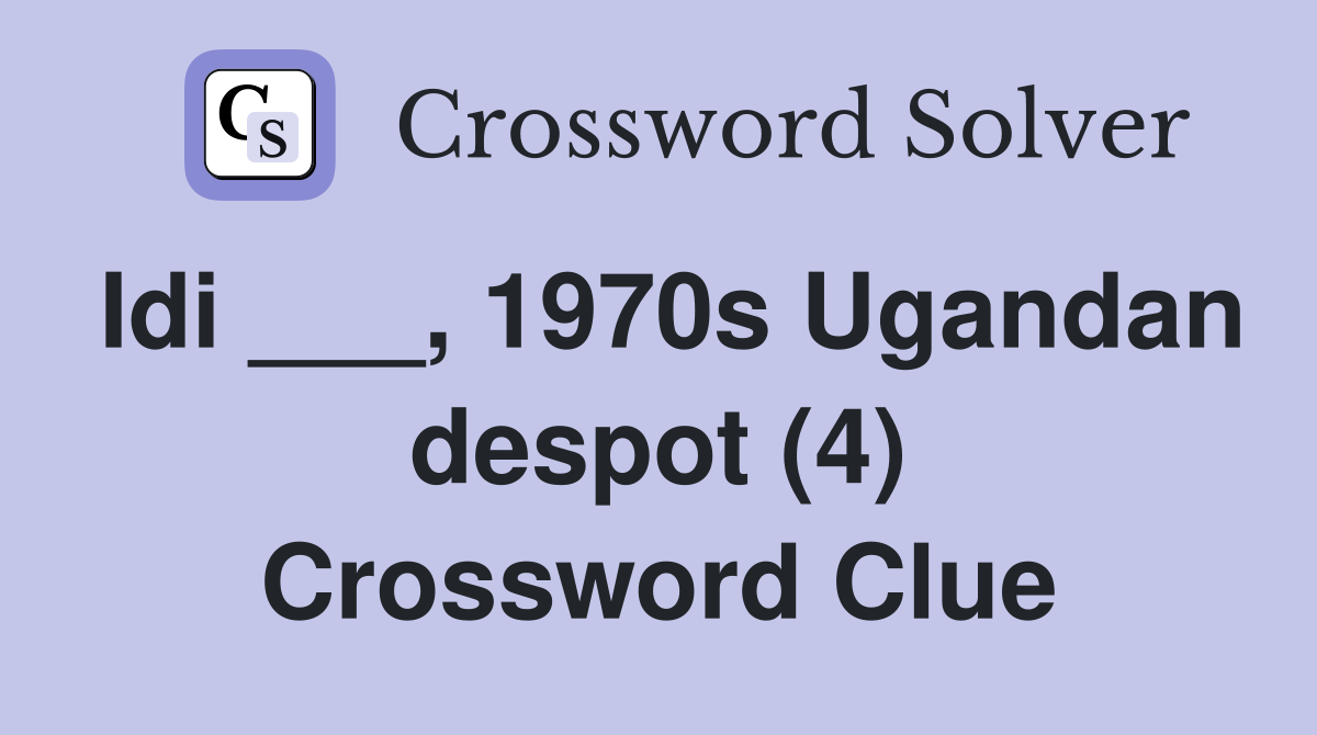 Idi ___, 1970s Ugandan despot (4) Crossword Clue