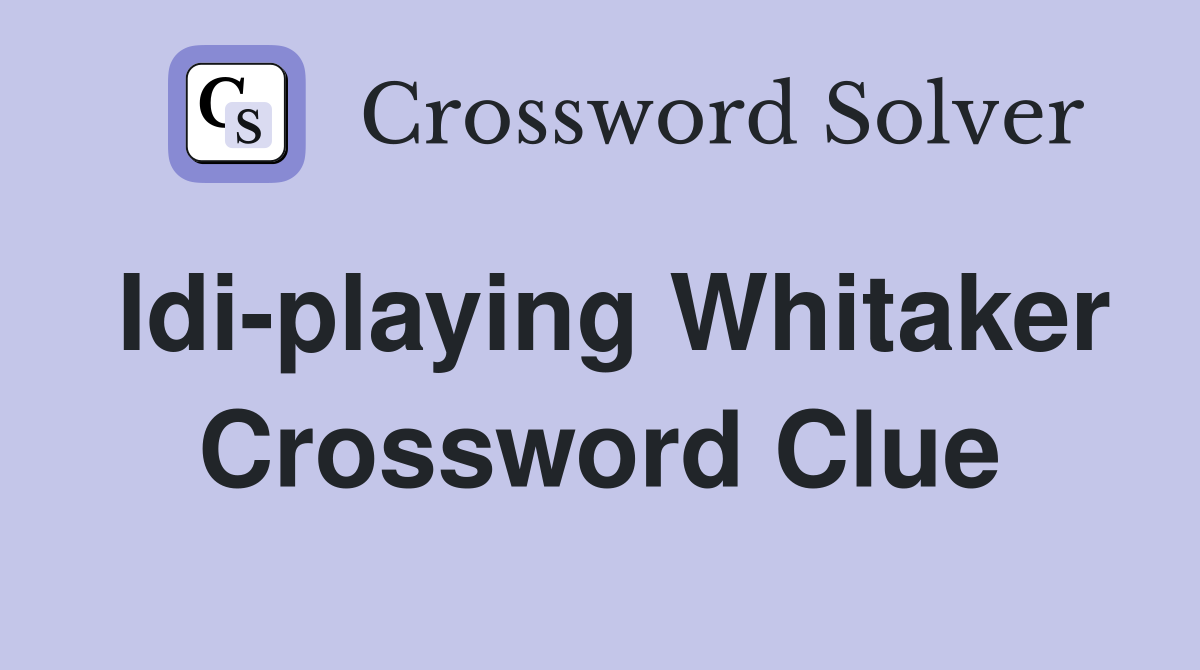 Idi-playing Whitaker Crossword Clue