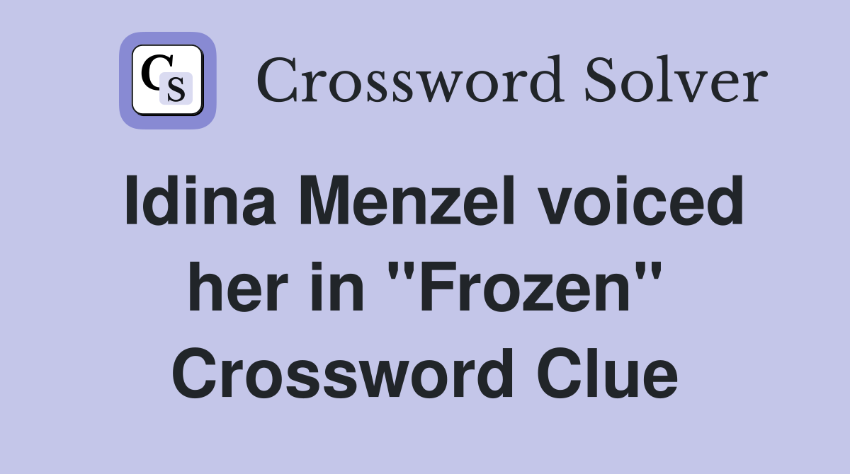 Idina Menzel voiced her in "Frozen" Crossword Clue