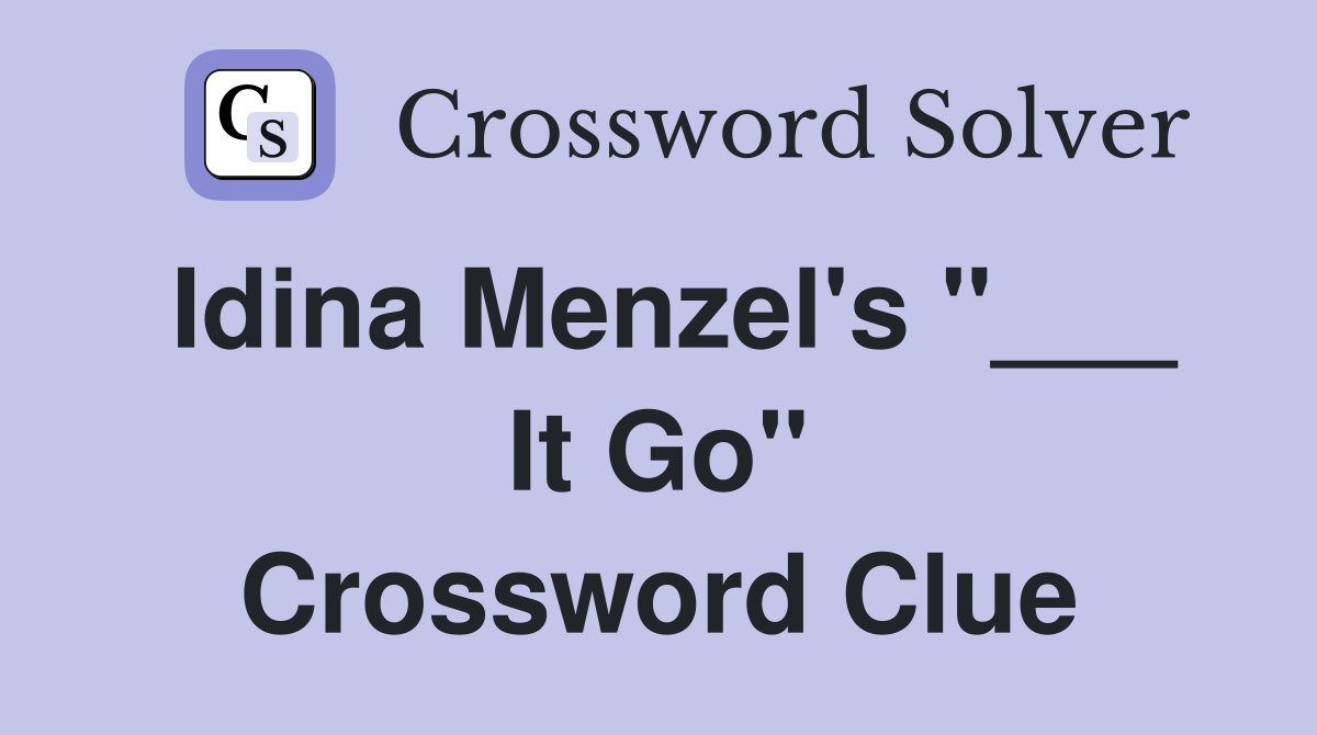 Idina Menzel's "___ It Go" Crossword Clue