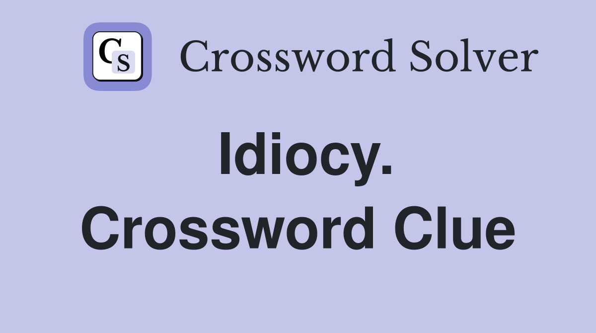 Idiocy. Crossword Clue