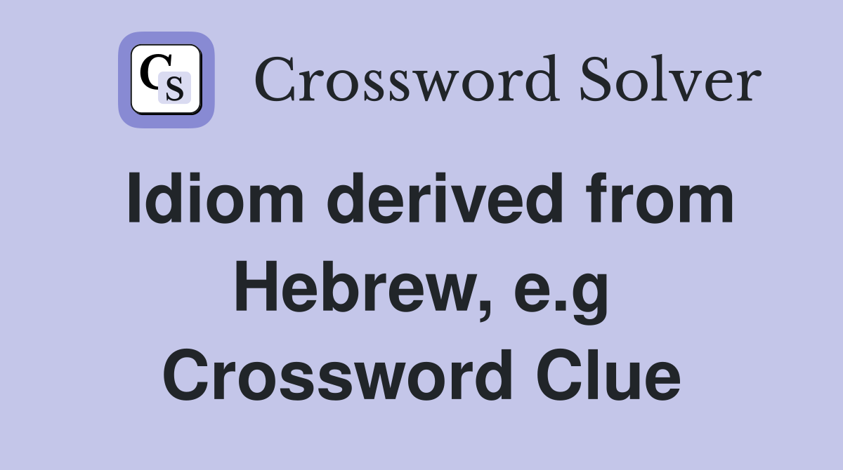 Idiom derived from Hebrew, e.g Crossword Clue
