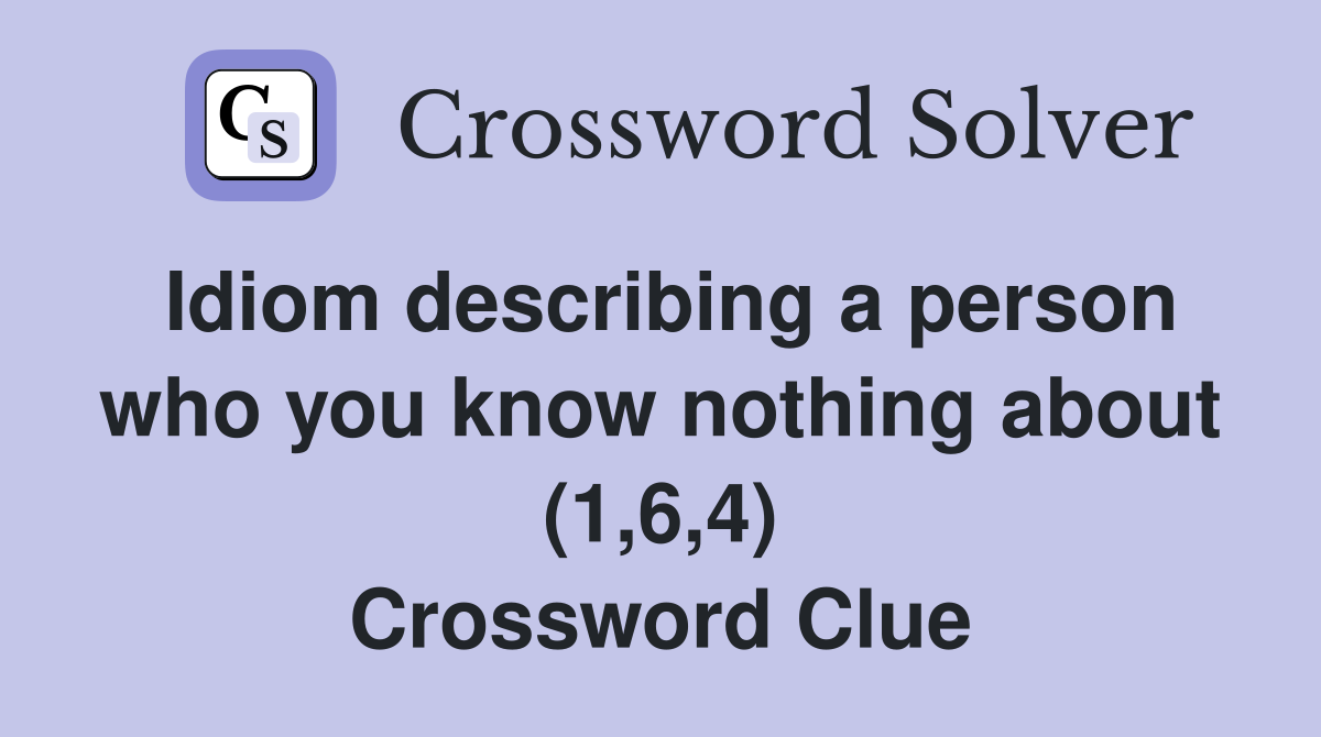 Idiom describing a person who you know nothing about (1,6,4) Crossword Clue