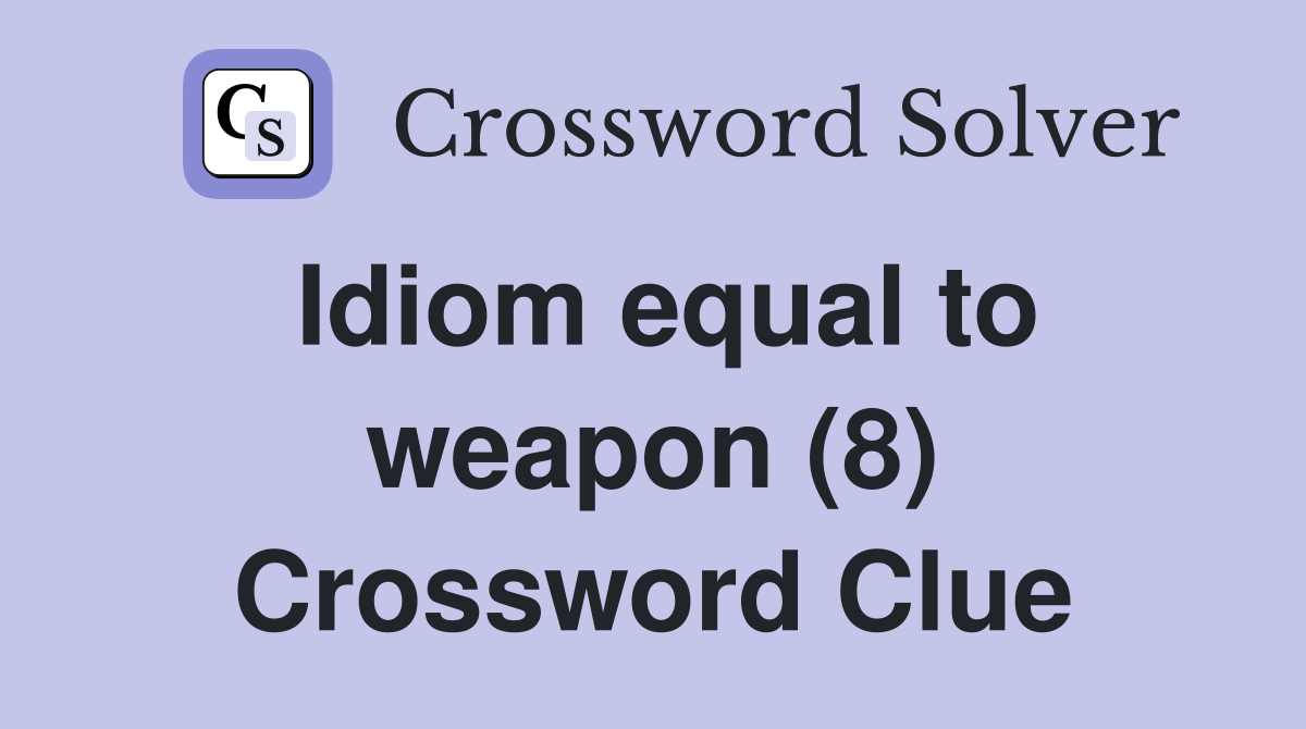 Idiom equal to weapon (8) Crossword Clue
