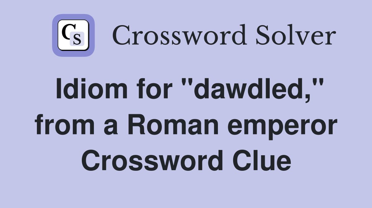 Idiom for "dawdled," from a Roman emperor Crossword Clue