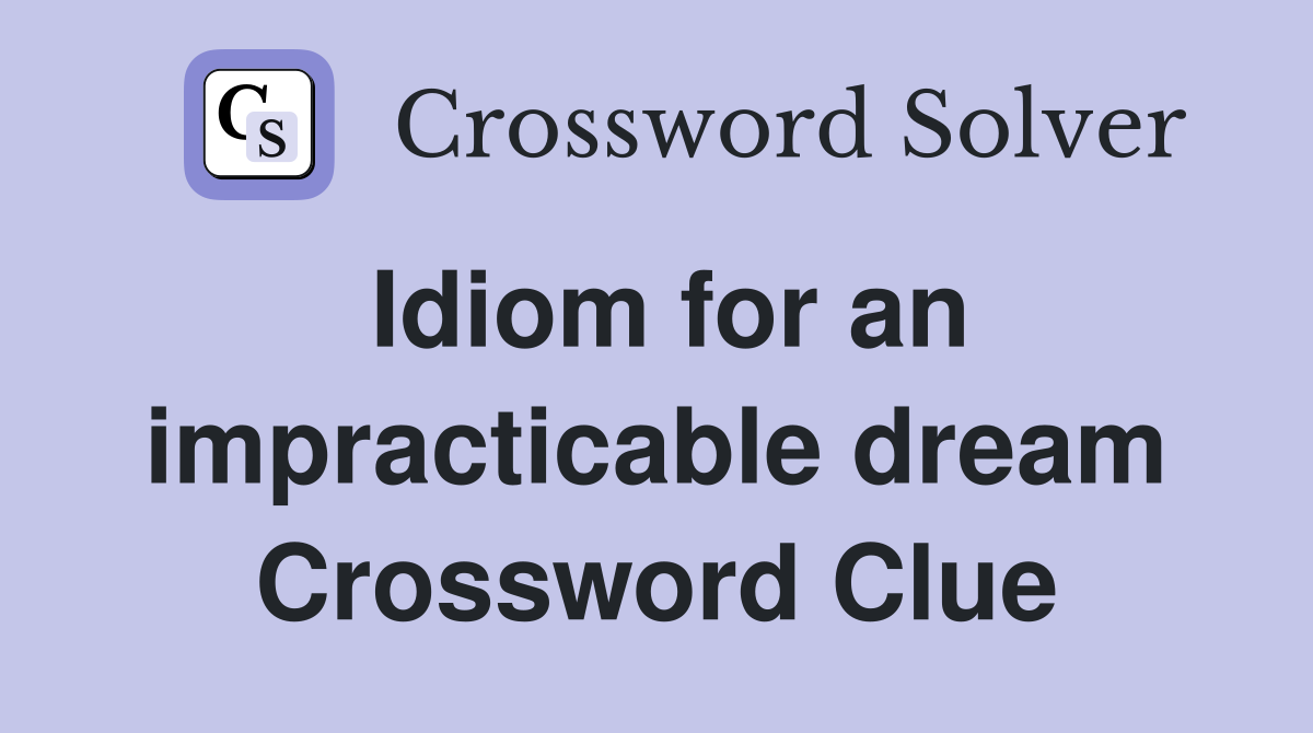 Idiom for an impracticable dream Crossword Clue