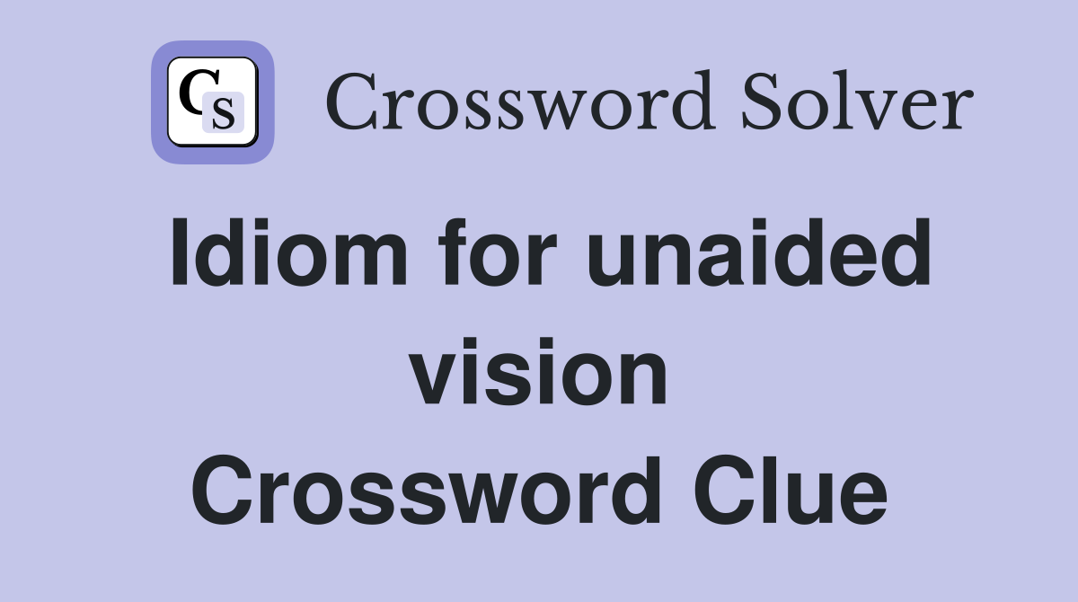 Idiom for unaided vision Crossword Clue