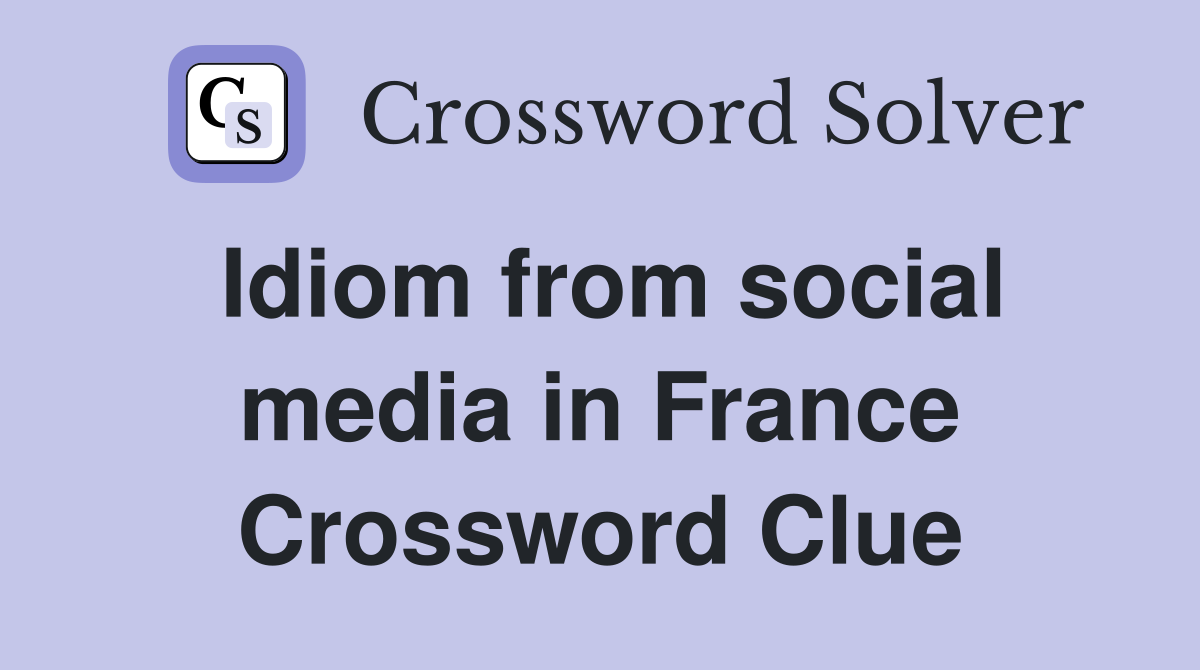 Idiom from social media in France Crossword Clue