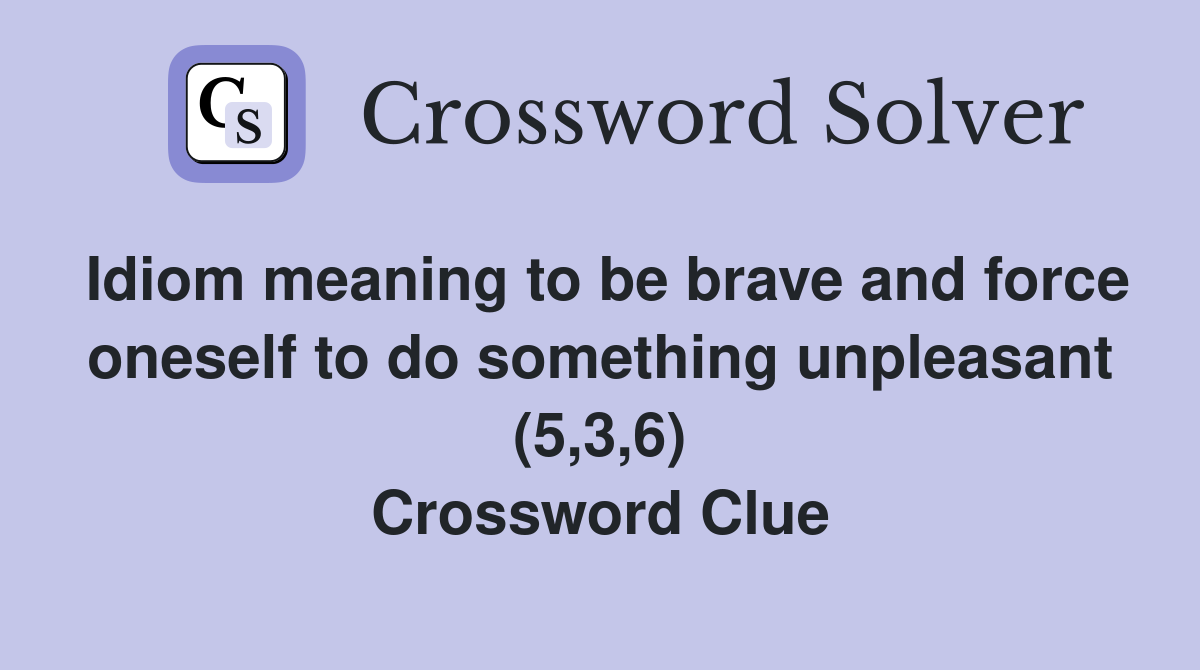 Idiom meaning to be brave and force oneself to do something unpleasant (5,3,6) Crossword Clue
