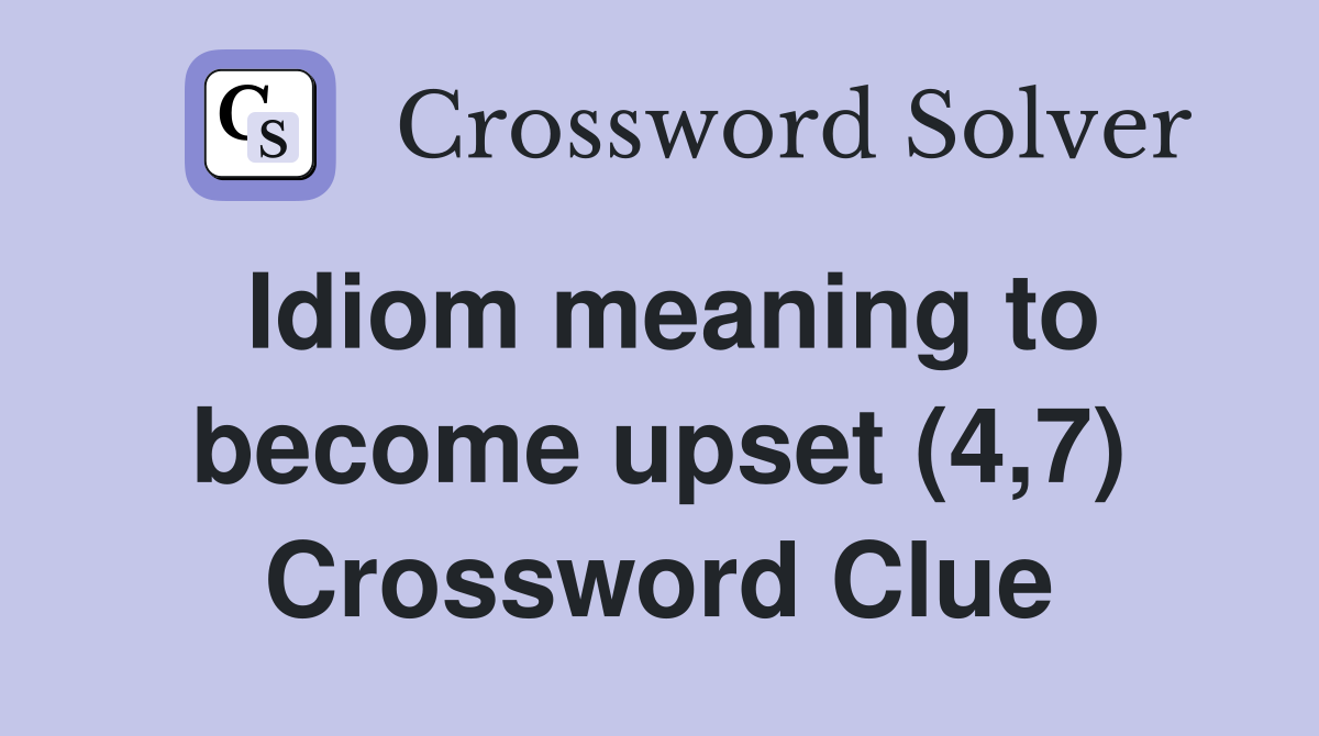 Idiom meaning to become upset (4,7) Crossword Clue
