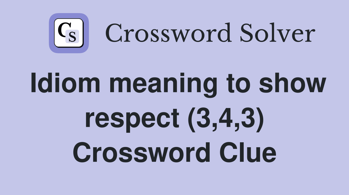 Idiom meaning to show respect (3,4,3) Crossword Clue