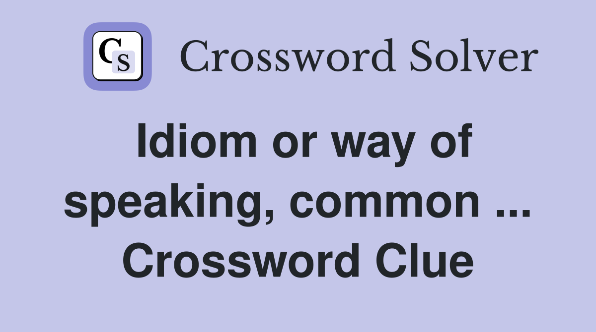 Idiom or way of speaking, common ... Crossword Clue