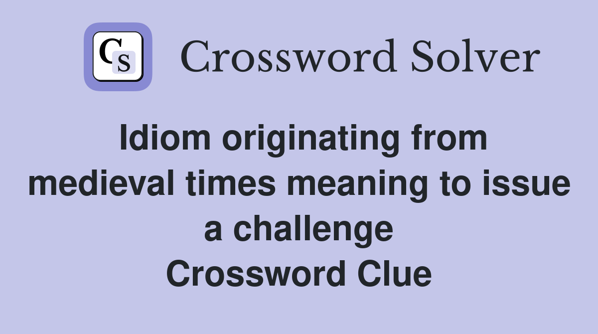 Idiom originating from medieval times meaning to issue a challenge Crossword Clue