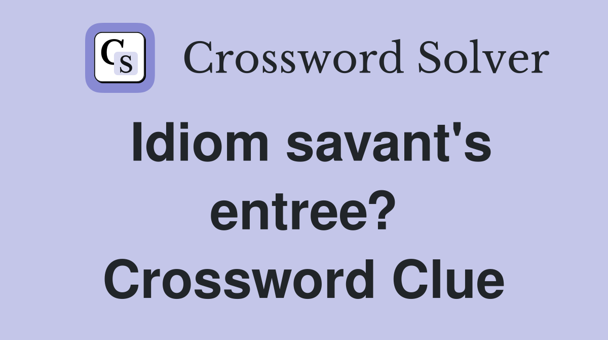 Idiom savant's entree? Crossword Clue