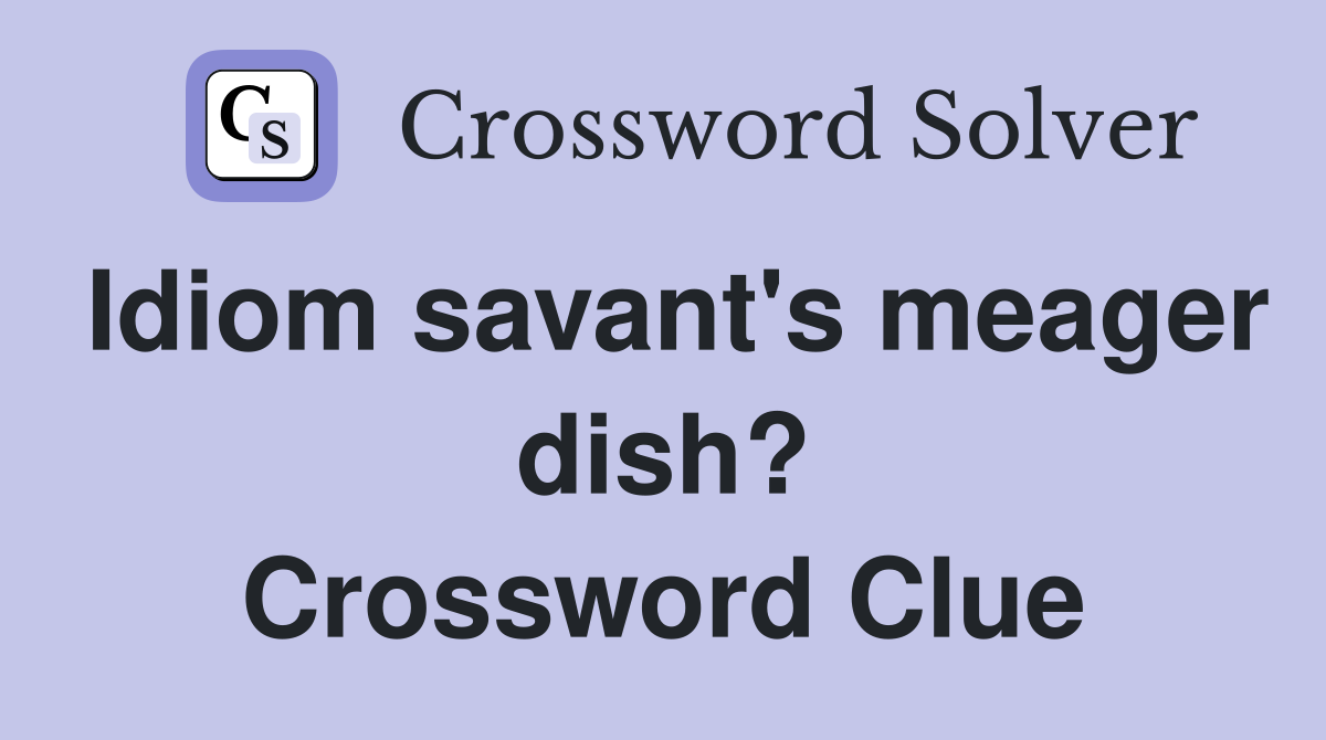 Idiom savant's meager dish? Crossword Clue