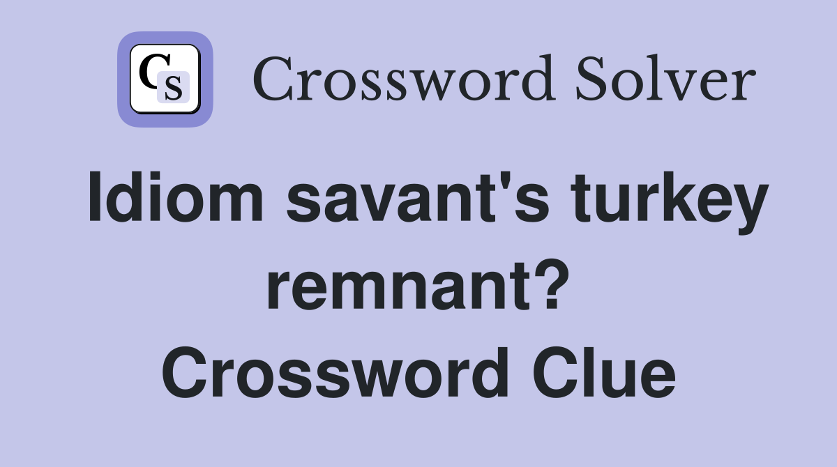 Idiom savant's turkey remnant? Crossword Clue