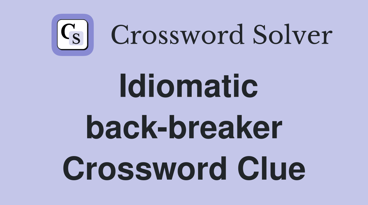 Idiomatic back-breaker Crossword Clue