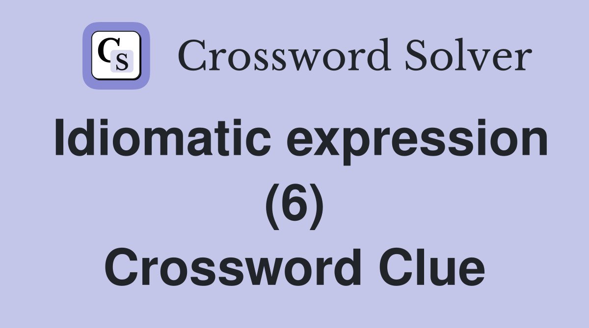 Idiomatic expression (6) Crossword Clue