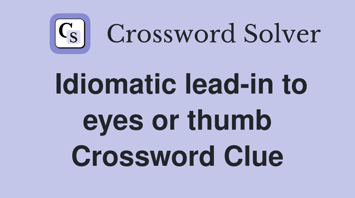 Idiomatic lead-in to eyes or thumb Crossword Clue