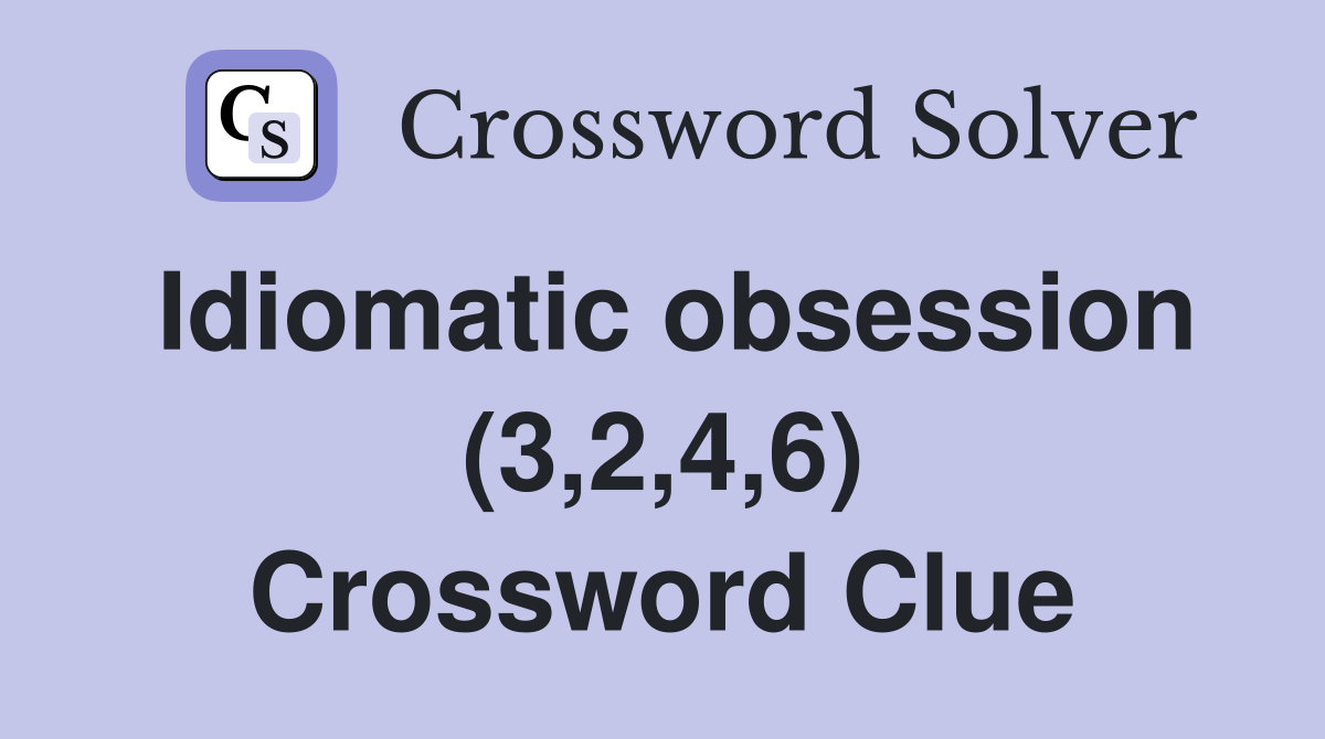 Idiomatic obsession (3,2,4,6) Crossword Clue