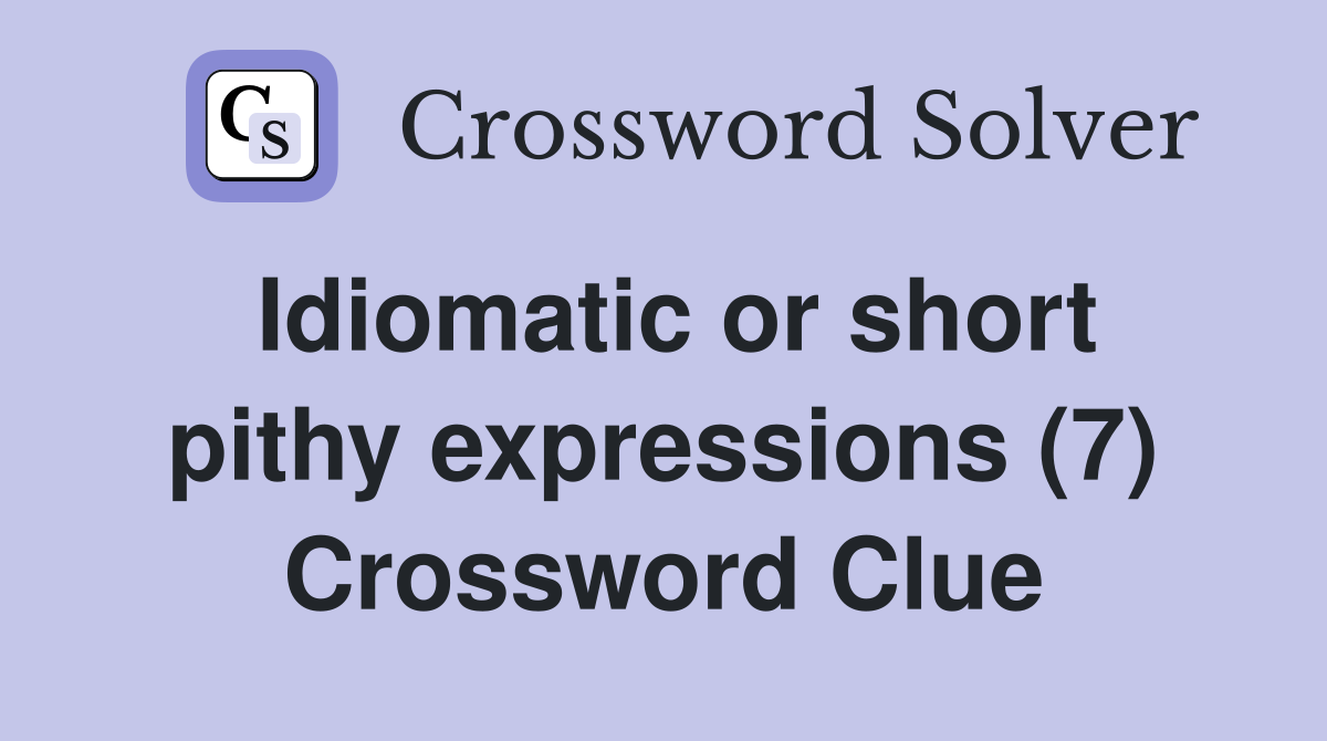 Idiomatic or short pithy expressions (7) Crossword Clue