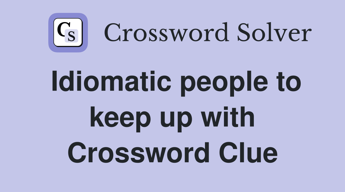 Idiomatic people to keep up with Crossword Clue