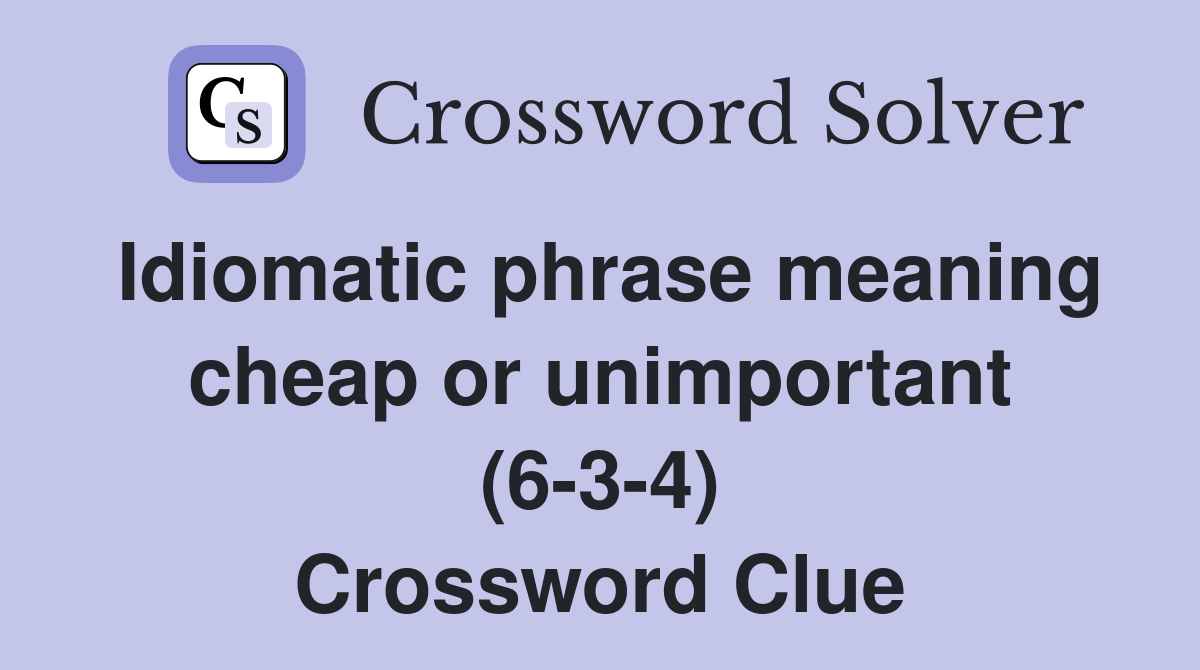 Idiomatic phrase meaning cheap or unimportant (6-3-4) Crossword Clue